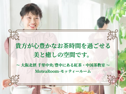 ～ 大阪北摂 千里中央/豊中にある紅茶・中国茶教室 ～ MoteaRoom-モッティールーム